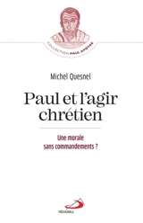 Paul et l'agir chrétien : une morale sans commandements ? - Michel Quesnel