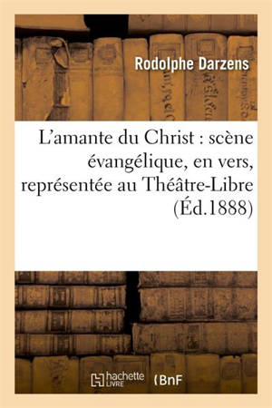 L'amante du Christ : scène évangélique, en vers, représentée au Théâtre-Libre le 19 octobre 1888 - Rodolphe Darzens