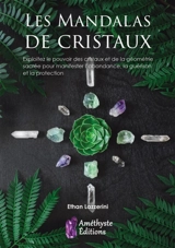 Les mandalas de cristaux : exploitez le pouvoir des cristaux et de la géométrie sacrée pour manifester l'abondance, la guérison et la protection - Ethan Lazzerini