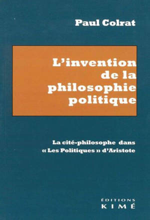L'invention de la philosophie politique : la cité-philosophe dans les Politiques d'Aristote - Paul Colrat