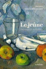 Le jeûne : une expérience philosophique - Eva Lerat