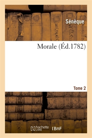 Morale. Tome 2 - Sénèque