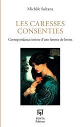 Les caresses consenties : correspondance intime d'une femme de lettres - Michèle Sultana