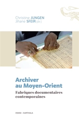 Archiver au Moyen-Orient : fabriques documentaires contemporaines