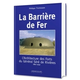 La barrière de fer : l'architecture des forts du général Séré de Rivières (1872-1914) - Philippe Truttmann