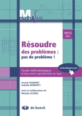 Résoudre des problèmes : pas de problème ! 10-12 ans : guide méthodologique et documents reproductibles en ligne - Annick Fagnant