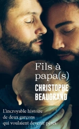 Fils à papa(s) : l'incroyable histoire de deux garçons qui voulaient devenir pères - Christophe Beaugrand