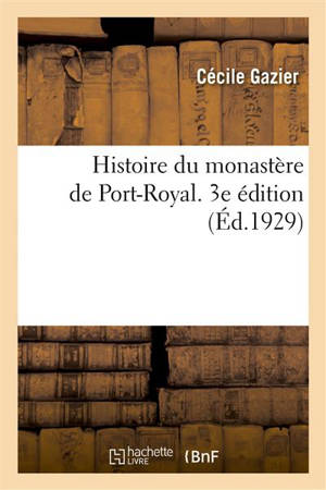 Histoire du monastère de Port-Royal. 3e édition - Cécile Gazier