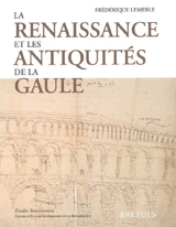 La Renaissance et les antiquités de la Gaule : l'architecture gallo-romaine vue par les architectes, antiquaires et voyageurs des guerres d'Italie à la Fronde - Frédérique Lemerle