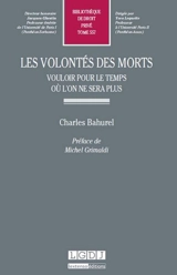 Les volontés des morts : vouloir pour le temps où l'on ne sera plus - Charles Bahurel
