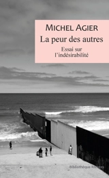 La peur des autres : essai sur l'indésirabilité - Michel Agier
