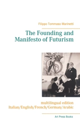 The Founding and Manifesto of Futurism (multilingual edition) : Italian/English/French/German/Arabic - Filippo Tommaso Marinetti