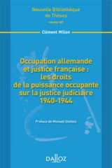 Occupation allemande et justice française : les droits de la puissance occupante sur la justice judiciaire, 1940-1944 - Clément Millon