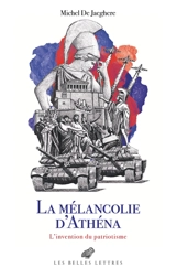 Le cabinet des antiques. La mélancolie d'Athéna : l'invention du patriotisme - Michel de Jaeghere