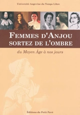 Femmes d'Anjou, sortez de l'ombre : du Moyen Age à nos jours - Université angevine du temps libre-Echanges culturels angevins