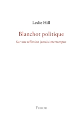 Blanchot politique : sur une réflexion jamais interrompue - Leslie Hill