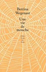 Une vie de mouche - Bettina Wegenast