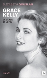Grace Kelly : la glace et le feu : biographie - Elizabeth Gouslan