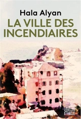 La ville des incendiaires - Hala Alyan