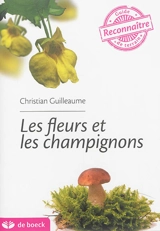 Les fleurs et les champignons : guide de terrain - Christian Guilleaume