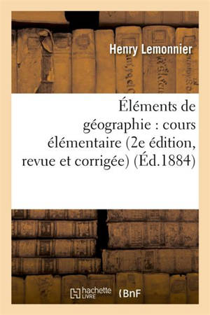 Eléments de géographie : cours élémentaire 2e édition, revue et corrigée - Henry Lemonnier