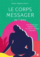 Le corps messager de l'âme : 40 pratiques pour dialoguer avec le corps et retrouver l'équilibre - Marie-Thérèse Pirolli