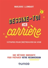 Dessine-toi une carrière : 5 étapes pour (re)trouver sa voie : une méthode innovante pour préparer votre reconversion - Marjorie Llombart