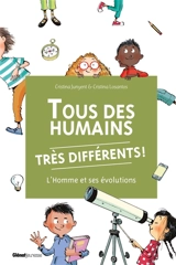 Tous des humains très différents ! : l'homme et ses évolutions - Cristina Junyent