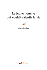 Le jeune homme qui voulait ralentir la vie - Max Genève