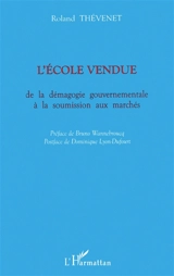 L'école vendue : de la démagogie gouvernementale à la soumission aux marchés - Roland Thévenet