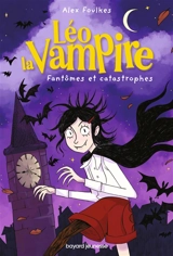 Léo la vampire : fantômes et catastrophes - Alexandra Foulkes