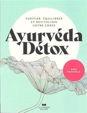 Ayurvéda détox : purifier, équilibrer et revitaliser votre corps - Anu Paavola