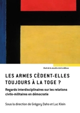 Les armes cèdent-elles toujours à la toge ? : regards interdisciplinaires sur les relations civilo-militaires en démocratie