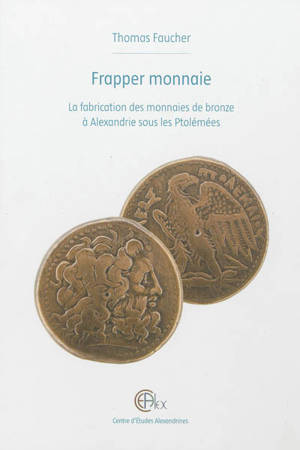 Frapper monnaie : la fabrication des monnaies de bronze à Alexandrie sous les Ptolémées - Thomas Faucher
