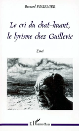 Le cri du chat-huant, le lyrisme chez Guillevic : essai - Bernard Fournier