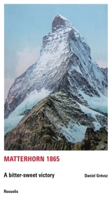 Matterhorn 1865 : a bitter-sweet victory - Daniel Grévoz