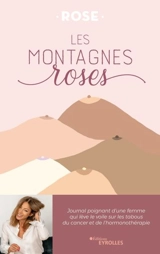 Les montagnes roses : journal poignant d'une femme qui lève le voile sur les tabous du cancer et de l'hormonothérapie - Rose