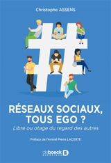 Réseaux sociaux, tous ego ? : libre ou otage du regard des autres - Christophe Assens