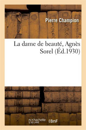 La dame de beauté, Agnès Sorel - Pierre Champion