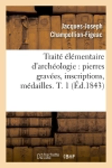 Traité élémentaire d'archéologie : pierres gravées, inscriptions, médailles. T. 1 (Ed.1843) - Jacques-Joseph Champollion-Figeac
