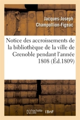 Notice des accroissements de la bibliothèque de la ville de Grenoble pendant l'année 1808 - Jacques-Joseph Champollion-Figeac