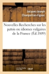 Nouvelles Recherches sur les patois ou idiomes vulgaires de la France - Jacques-Joseph Champollion-Figeac