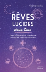 Les rêves lucides pour tous : des exercices pour apprendre à vivre en toute conscience - Charlie Morley