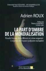 La part d'ombre de la mondialisation : paradis fiscaux, blanchiment et crime organisé : l'urgence de l'espace judiciaire européen - Adrien Roux