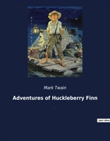 Adventures of Huckleberry Finn : The Journey of Huck Finn : Freedom and Friendship on the Mississippi - Twain, Mark