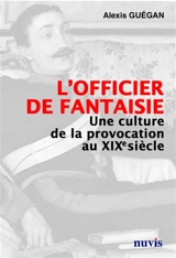 L'officier de fantaisie : une culture de la provocation au XIXe siècle - Alexis Guégan