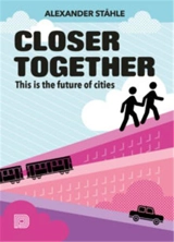 Closer Together This is the future of cities - Alexander Stahle