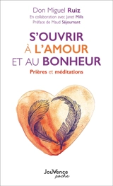 S'ouvrir à l'amour et au bonheur : prières et méditations - Miguel Ruiz