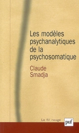 Les modèles psychanalytiques de la psychosomatique - Claude Smadja