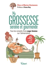 Ma grossesse sereine et gourmande : tous les conseils d'une sage-femme sur l'alimentation et 45 recettes illustrées - Elise Destannes